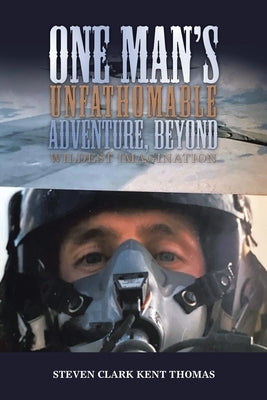 One Man's Unfathomable Adventure, Beyond Wildest Imagination by Thomas, Steven Clark Kent
