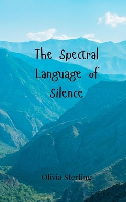The Spectral Language of Silence by Sterling, Olivia