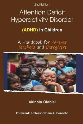 Attention Deficit Hyperactivity Disorder (ADHD) in Children: A Handbook for Parents, Teachers and Caregivers by Ihenacho, Izuka John