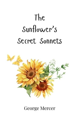 The Sunflower's Secret Sonnets by Mercer, George
