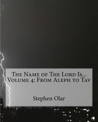 The Name of The Lord Is... Volume 4: From Aleph to Tav by Olar, Stephen