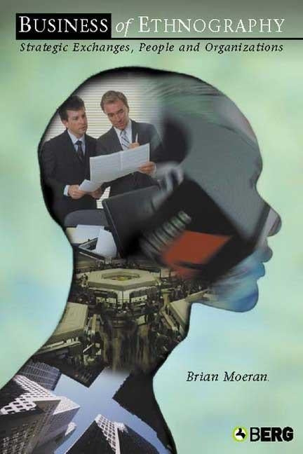 The Business of Ethnography: Strategic Exchanges, People and Organizations by Moeran, Brian