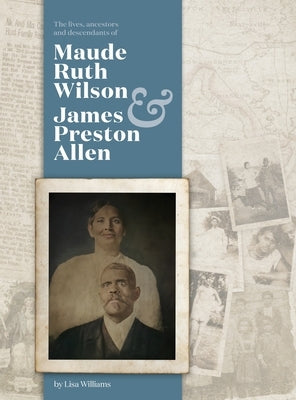 Maude Ruth and James Preston: Ancestors & Descendants by Williams, Lisa