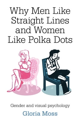Why Men Like Straight Lines and Women Like Polka Dots by Moss, Gloria