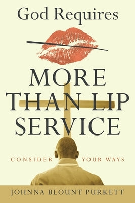 God Requires More Than Lip Service: Consider Your Ways by Purkett, Johnna Blount