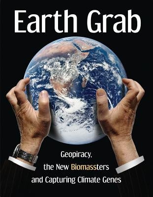 Earth Grab: Geopiracy, the New Biomassters and Capturing Climate Genes by Bronson, Diana