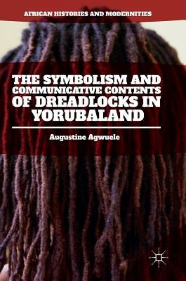 The Symbolism and Communicative Contents of Dreadlocks in Yorubaland by Agwuele, Augustine
