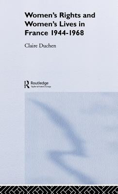 Women's Rights and Women's Lives in France 1944-1968 by Duchen, Claire