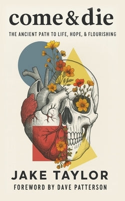Come & Die: The Ancient Path to Life, Hope, & Flourishing by Patterson, Dave