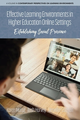 Effective Learning Environments in Higher Education Online Settings: Establishing Social Presence by Moroz, Karen