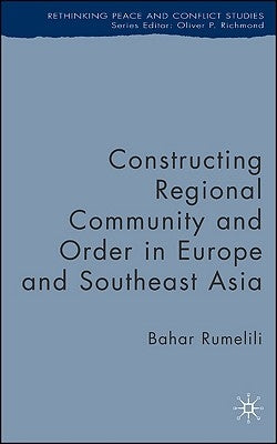 Constructing Regional Community and Order in Europe and Southeast Asia by Rumelili, B.