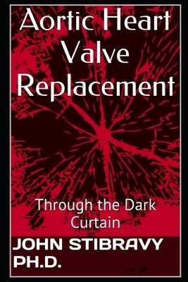 Aortic Heart Valve Replacement: Through the Dark Curtain by Smith, Tony