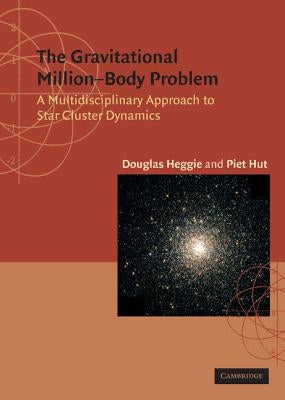 The Gravitational Million Body Problem: A Multidisciplinary Approach to Star Cluster Dynamics by Heggie, Douglas
