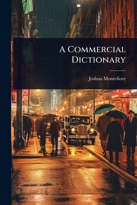 A Commercial Dictionary by Montefiore, Joshua