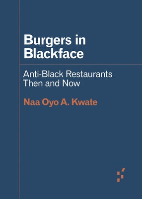 Burgers in Blackface: Anti-Black Restaurants Then and Now by Kwate, Naa Oyo a.