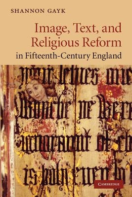 Image, Text, and Religious Reform in Fifteenth-Century England by Gayk, Shannon