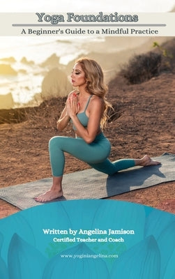 Yoga Foundations (A Beginner's Guide to a Mindful Practice) by Jamison, Angelina