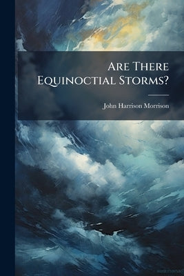 Are There Equinoctial Storms?: Development of the Marine Barometer in American Waters by Morrison, John Harrison