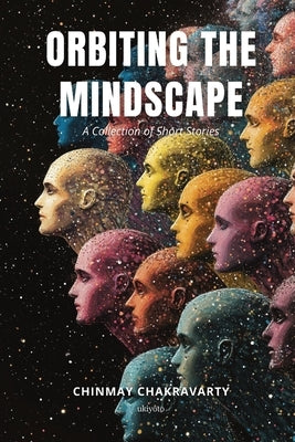 Orbiting the Mindscape A Collection of Short Stories by Chinmay Chakravarty