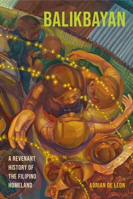 Balikbayan: A Revenant History of the Filipino Homeland by de Leon, Adrian