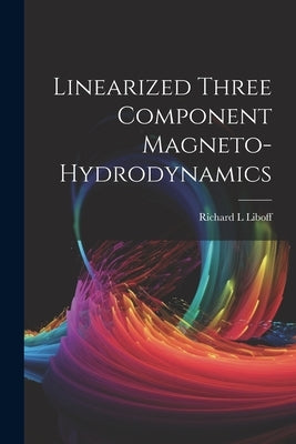 Linearized Three Component Magneto-hydrodynamics by Liboff, Richard L.