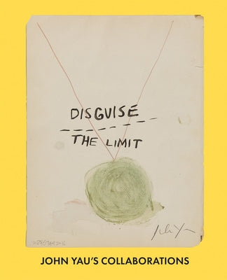 Disguise the Limit: John Yau's Collaborations by Yau, John