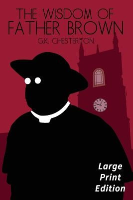 The Wisdom of Father Brown: Large Print Edition by Chesterton, G. K.