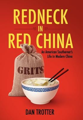 Redneck in Red China: An American Southerner's Life in Modern China by Trotter, Dan