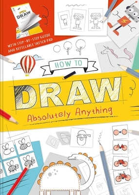 How to Draw Absolutely Anything: With Step-By-Step Guide and Refillable Sketch Pad by Igloobooks