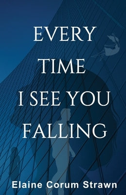 Every Time I See You Falling by Corum Strawn, Elaine