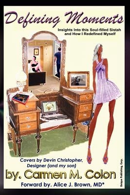 Defining Moments: Insights Into This Soul-Filled Sistah And How I Redefined Myself by Colon, Carmen M.