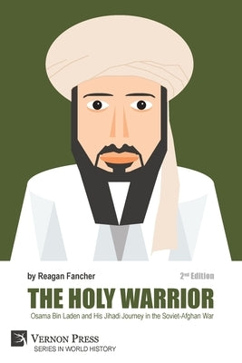 The Holy Warrior: Osama Bin Laden and his Jihadi Journey in the Soviet-Afghan War - 2nd Edition by Fancher, Reagan