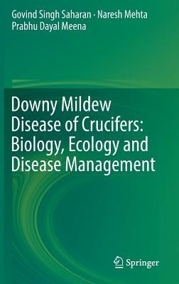 Downy Mildew Disease of Crucifers: Biology, Ecology and Disease Management by Saharan, Govind Singh