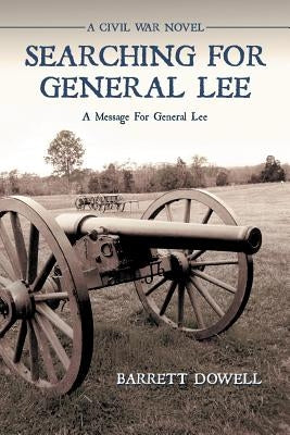 Searching for General Lee: A Civil War Novel by Dowell, Barrett