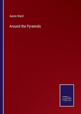 Around the Pyramids by Ward, Aaron