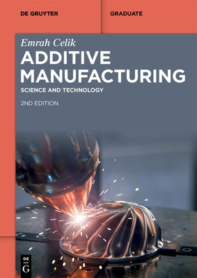 Additive Manufacturing: Science and Technology by Celik, Emrah