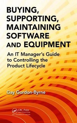 Buying, Supporting, Maintaining Software and Equipment: An It Manager's Guide to Controlling the Product Lifecycle by Gordon-Byrne, Gay