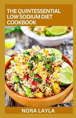 The Quintessential Low Sodium Diet Cookbook: 100+ Healthy Recipes to Live Healthy by Layla, Nora