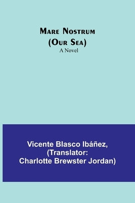 Mare Nostrum (Our Sea) by Blasco Ibáñez, Vicente
