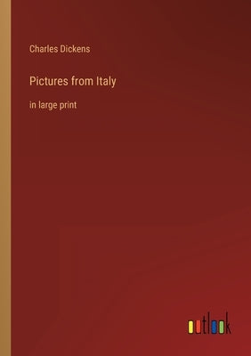 Pictures from Italy: in large print by Dickens, Charles
