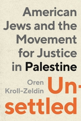 Unsettled: American Jews and the Movement for Justice in Palestine by Kroll-Zeldin, Oren
