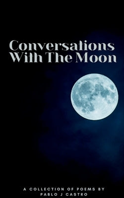 Conversations With The Moon by Castro, Pablo J.