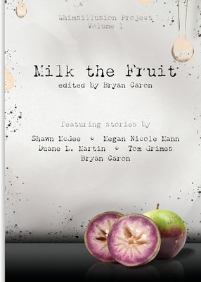 Milk the Fruit: Whimsillusion Project Volume 1 by Caron, Bryan