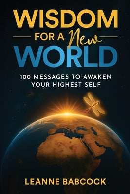 Wisdom for a New World: 100 Messages to Awaken Your Highest Self by Babcock, Leanne