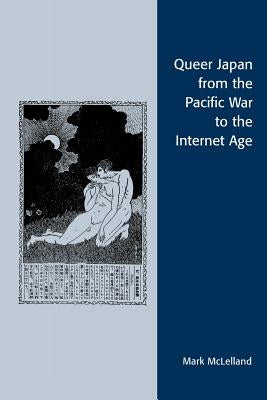 Queer Japan from the Pacific War to the Internet Age by McLelland, Mark