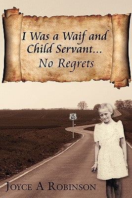 I Was a Waif and Child Servant. . .: No Regrets by Robinson, Joyce A.
