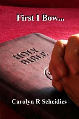 First I Bow by Scheidies, Carolyn R.