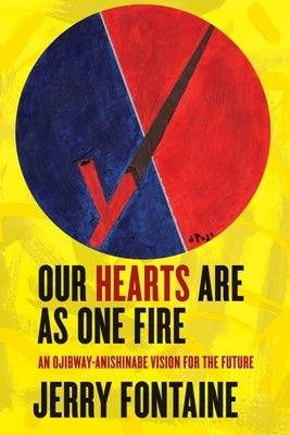 Our Hearts Are as One Fire: An Ojibway-Anishinabe Vision for the Future by Fontaine, Jerry