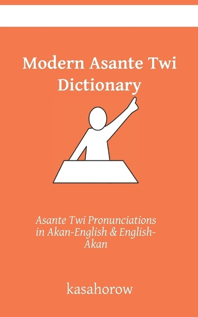 Modern Asante Dictionary: Asante Twi Pronunciations in Akan-English & English-Akan by Kasahorow
