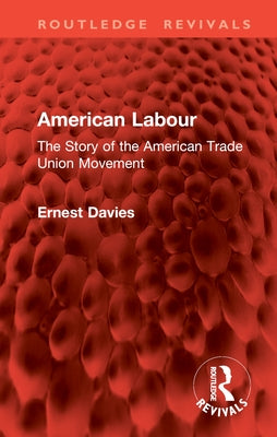 American Labour: The Story of the American Trade Union Movement by Davies, Ernest